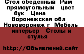 Стол обеденный «Рим» (прямоугольный), цвет бук › Цена ­ 3 000 - Воронежская обл., Нововоронеж г. Мебель, интерьер » Столы и стулья   